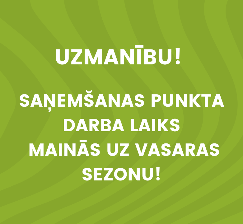 Uzmanību! Saņemšanas punkta darba laiks mainās uz vasaras sezonu!