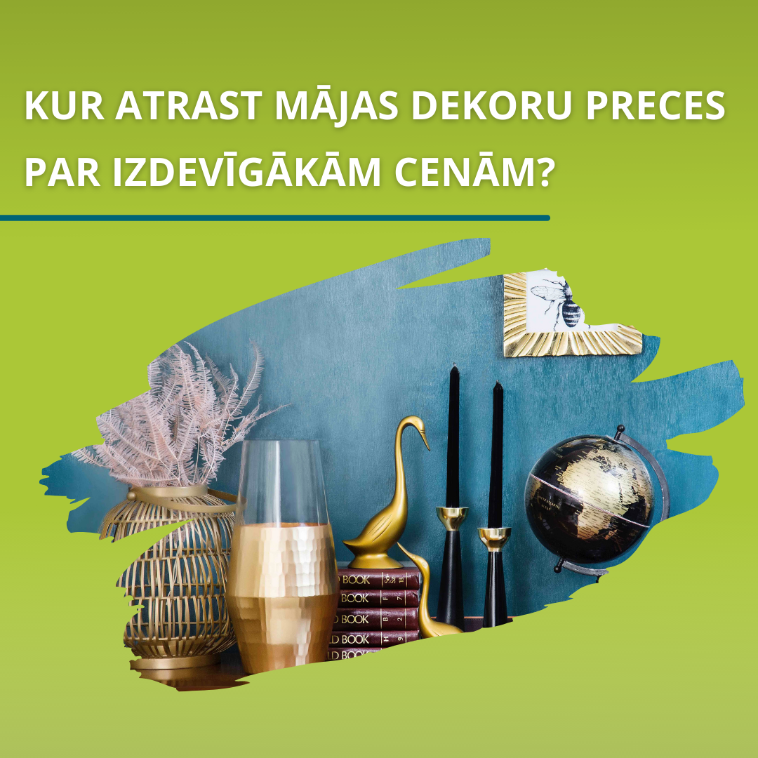 Kur atrast mājas dekoru preces par izdevīgākām cenām?